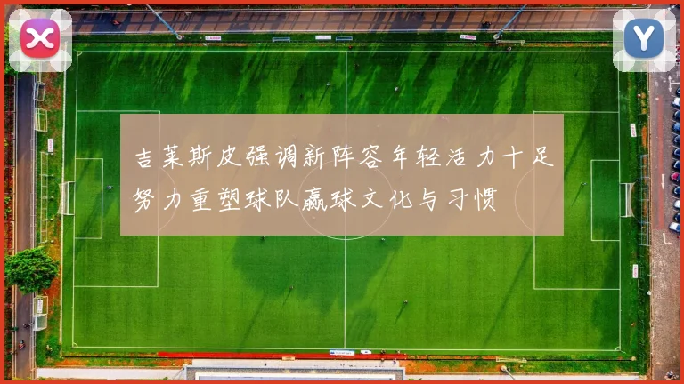 吉莱斯皮强调新阵容年轻活力十足努力重塑球队赢球文化与习惯