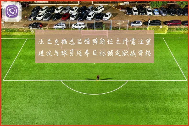 法兰克福总监强调新任主帅需注重进攻与球员培养目标锁定欧战资格