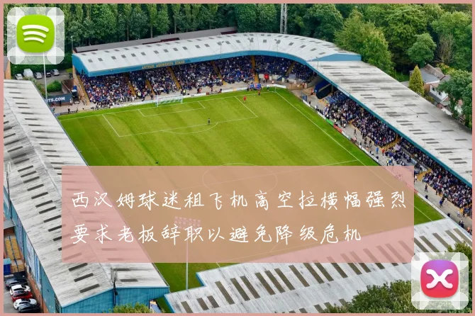 西汉姆球迷租飞机高空拉横幅强烈要求老板辞职以避免降级危机
