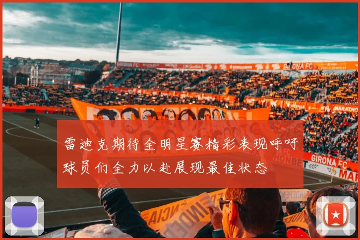 雷迪克期待全明星赛精彩表现呼吁球员们全力以赴展现最佳状态