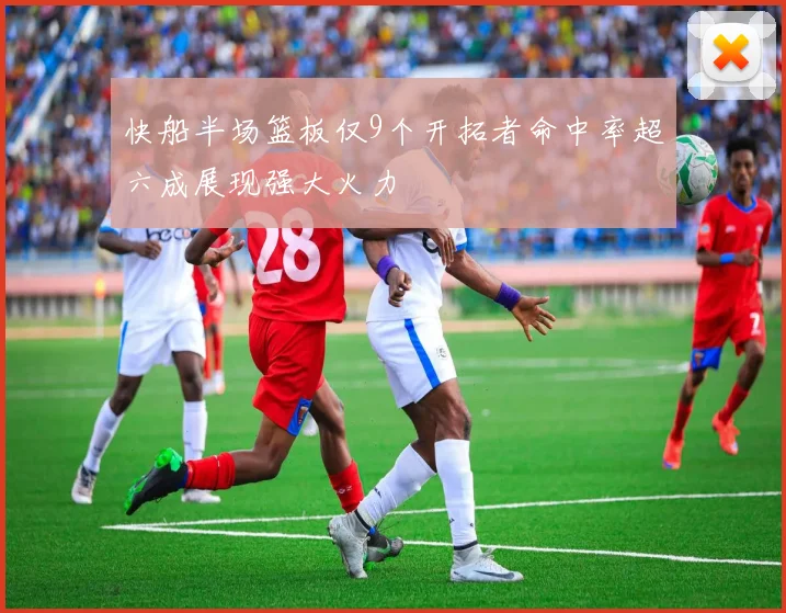 快船半场篮板仅9个开拓者命中率超六成展现强大火力